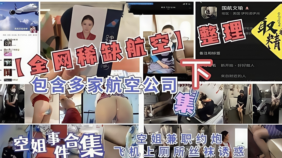 空姐事件合集！！【全网稀缺航空-下】包含多家航空公司，空姐兼职约炮，飞机上厕所丝袜诱惑！